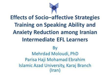 Effects of Socio–affective Strategies Training on Speaking Ability and Anxiety Reduction among Iranian Intermediate EFL Learners By Mehrdad Moloudi, PhD.