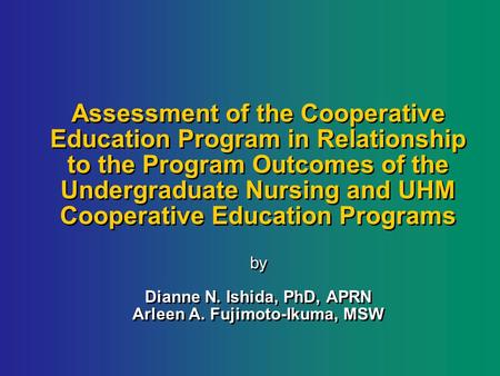 Assessment of the Cooperative Education Program in Relationship to the Program Outcomes of the Undergraduate Nursing and UHM Cooperative Education Programs.