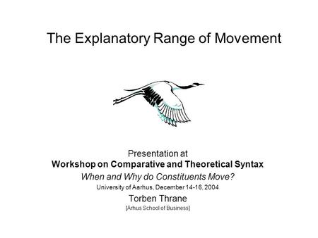 The Explanatory Range of Movement Presentation at Workshop on Comparative and Theoretical Syntax When and Why do Constituents Move? University of Aarhus,