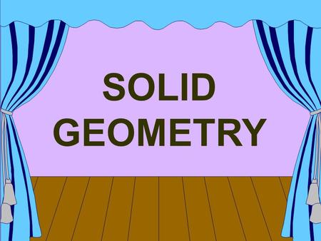 SOLID GEOMETRY. (d) Projections of Right & Regular Solids like; (Prisms, Pyramids, Cylinder and Cone) SOLID GEOMETRY Following topics will be covered.