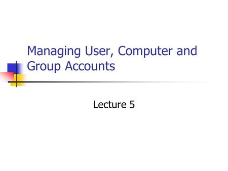 Managing User, Computer and Group Accounts