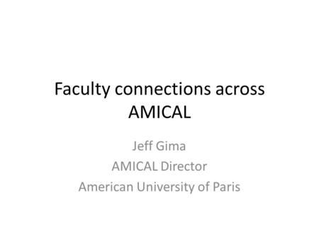 Faculty connections across AMICAL Jeff Gima AMICAL Director American University of Paris.