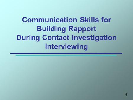 Communication Skills for Building Rapport During Contact Investigation Interviewing Explain to the participants that this section will focus on basic.