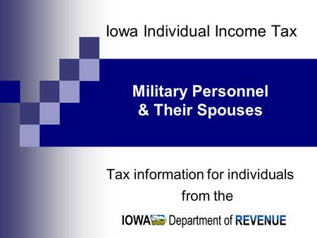 Iowa Individual Income Tax Tax information for individuals from the Military Personnel & Their Spouses.