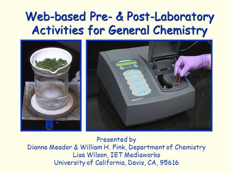 Web-based Pre- & Post-Laboratory Activities for General Chemistry Presented by Dianne Meador & William H. Fink, Department of Chemistry Lisa Wilson, IET.