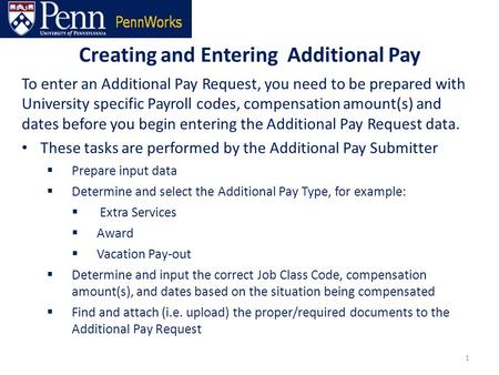 Creating and Entering Additional Pay 1 To enter an Additional Pay Request, you need to be prepared with University specific Payroll codes, compensation.