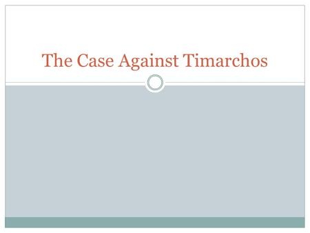 The Case Against Timarchos. The Law Athenian Law did not penalize prostitution However, male prostitutes could not be active in politics, as the city.