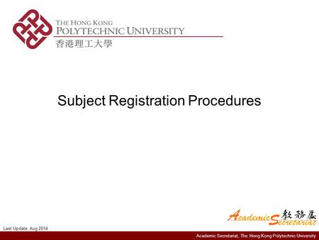 Academic Secretariat, The Hong Kong Polytechnic University Subject Registration Procedures Last Update: Aug 2014.