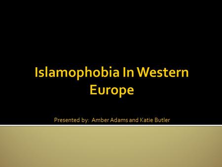 Presented by: Amber Adams and Katie Butler.  Fear or hatred against Islam or Muslims.  Also refers to the exclusion of Muslims in social, economic,