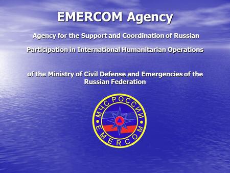 EMERCOM Agency Agency for the Support and Coordination of Russian Participation in International Humanitarian Operations of the Ministry of Civil.