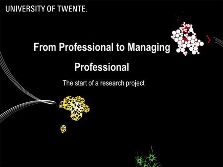 From Professional to Managing Professional The start of a research project 1.