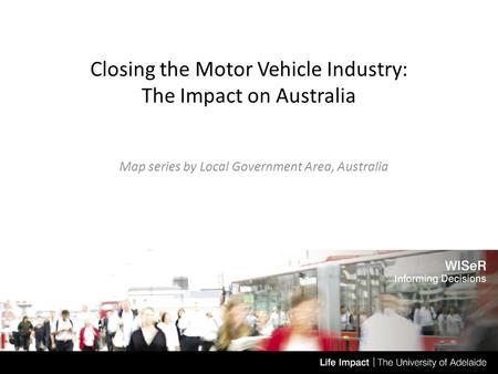 Closing the Motor Vehicle Industry: The Impact on Australia Map series by Local Government Area, Australia Date.