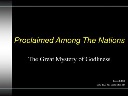 Royce P. Bell 2002-1023 MV Lectureship, SB Proclaimed Among The Nations The Great Mystery of Godliness.