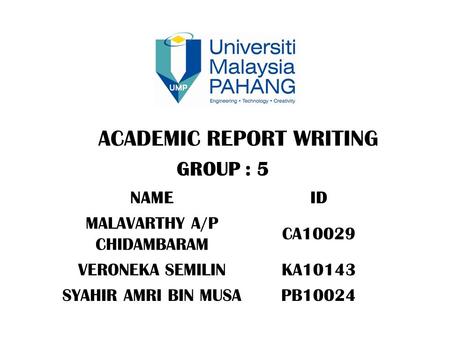 ACADEMIC REPORT WRITING GROUP : 5 NAMEID MALAVARTHY A/P CHIDAMBARAM CA10029 VERONEKA SEMILINKA10143 SYAHIR AMRI BIN MUSAPB10024.