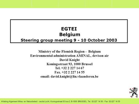 Afdeling Algemeen Milieu- en Natuurbeleid - sectie Lucht, Koningsstraat 93 bus 2, B-1000 BRUSSEL, Tel. 02-227 14 50 - Fax. 02-227 14 55 EGTEI Belgium Steering.