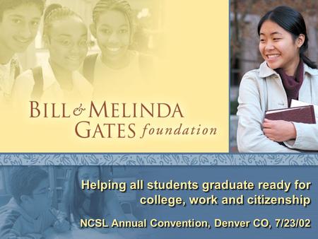 Helping all students graduate ready for college, work and citizenship NCSL Annual Convention, Denver CO, 7/23/02 Helping all students graduate ready for.