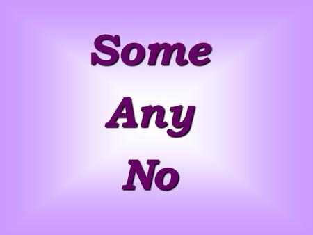 SomeAnyNo. Contents Some. The Rule Some. The Rule Any. The Rule Any. The Rule No. The Rule No. The Rule Exercise 1 Exercise 1 Exercise 2 Exercise 2.