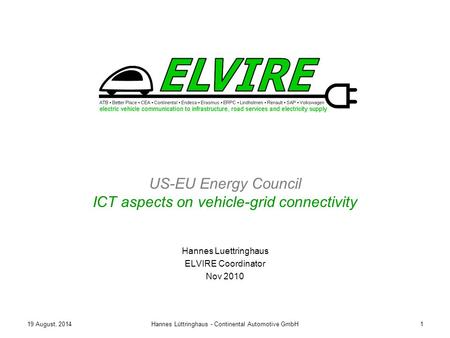 19 August, 2014Hannes Lüttringhaus - Continental Automotive GmbH1 US-EU Energy Council ICT aspects on vehicle-grid connectivity Hannes Luettringhaus ELVIRE.