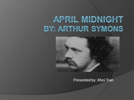 April Midnight By: Arthur Symons