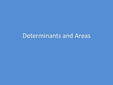 Determinants and Areas. The intention here is to prove that application of a 2 x 2 matrix to regions of the plane multiplies the area by the absolute.