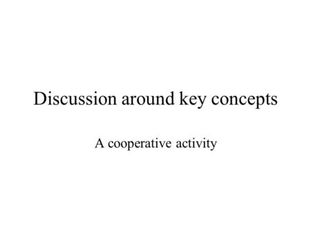 Discussion around key concepts A cooperative activity.