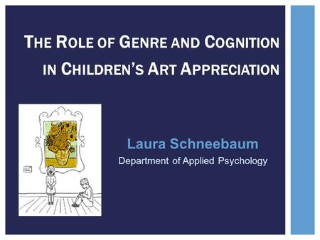 T HE R OLE OF G ENRE AND C OGNITION IN C HILDREN ’ S A RT A PPRECIATION Laura Schneebaum Department of Applied Psychology.