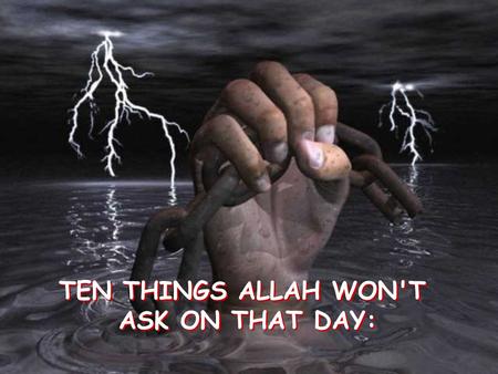 TEN THINGS ALLAH WON'T ASK ON THAT DAY: TEN THINGS ALLAH WON'T ASK ON THAT DAY: