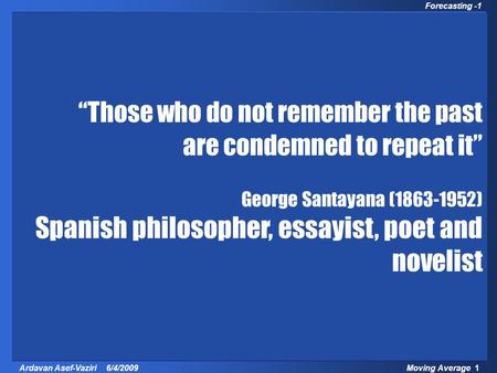 Moving Average 1Ardavan Asef-Vaziri 6/4/2009 Forecasting -1 Chapter 7 Demand Forecasting in a Supply Chain “Those who do not remember the past are condemned.