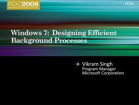  Vikram Singh Program Manager Microsoft Corporation PC19.