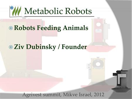 Metabolic Robots  Robots Feeding Animals  Ziv Dubinsky / Founder Agrivest summit, Mikve Israel, 2012.