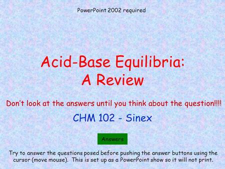 Acid-Base Equilibria: A Review CHM 102 - Sinex Try to answer the questions posed before pushing the answer buttons using the cursor (move mouse). This.