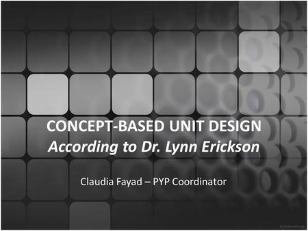 CONCEPT-BASED UNIT DESIGN According to Dr. Lynn Erickson