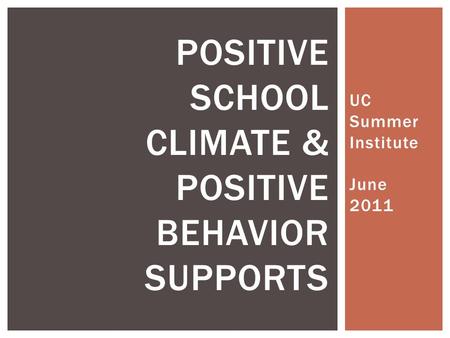 UC Summer Institute June 2011 POSITIVE SCHOOL CLIMATE & POSITIVE BEHAVIOR SUPPORTS.