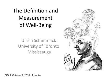 The Definition and Measurement of Well-Being Ulrich Schimmack University of Toronto Mississauga CIFAR, October 1, 2010, Toronto.