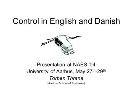 Control in English and Danish Presentation at NAES ’04 University of Aarhus, May 27 th -29 th Torben Thrane [Aarhus School of Business]