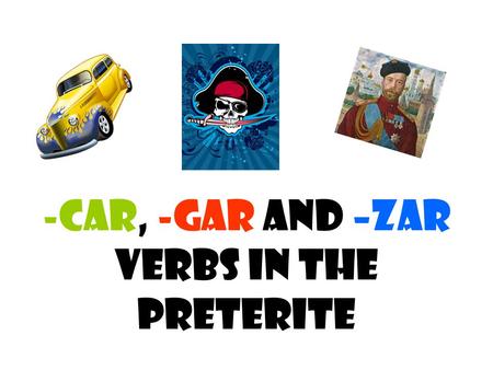 -Car, -Gar and –Zar verbs in the Preterite