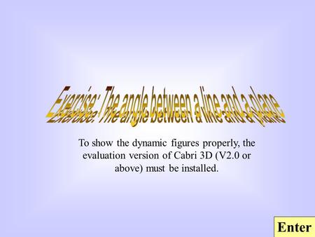 Enter To show the dynamic figures properly, the evaluation version of Cabri 3D (V2.0 or above) must be installed.