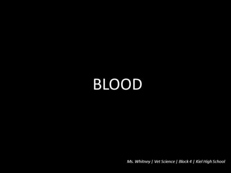 BLOOD Ms. Whitney | Vet Science | Block 4 | Kiel High School.