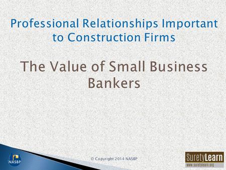 Among the most important advisors to a construction firm are: –Professional surety bond producer –Knowledgeable construction/surety attorney –Construction-oriented.