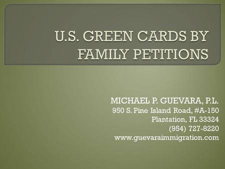 MICHAEL P. GUEVARA, P.L. 950 S. Pine Island Road, #A-150 Plantation, FL 33324 (954) 727-8220 www.guevaraimmigration.com.