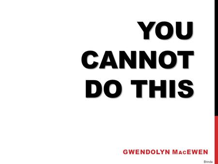 YOU CANNOT DO THIS GWENDOLYN M AC EWEN Brinda. Canadian taught herself Greek, Arabic, Hebrew and French. High school drop out- wrote what she wanted,