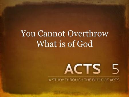 You Cannot Overthrow What is of God. The Gospel Continued to Spread Many being saved in Jerusalem, 4:4 Many being saved in Jerusalem, 4:4 Opponents never.