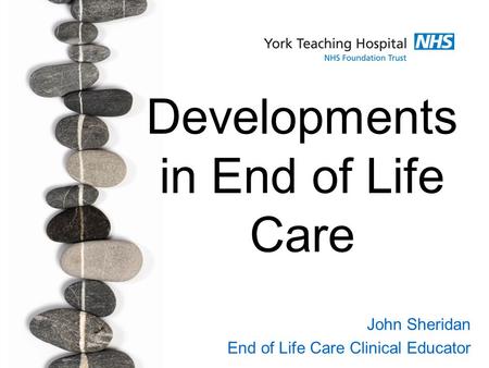 Developments in End of Life Care John Sheridan End of Life Care Clinical Educator.