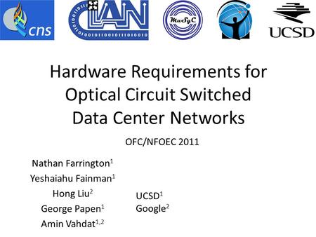 Hardware Requirements for Optical Circuit Switched Data Center Networks Nathan Farrington 1 Yeshaiahu Fainman 1 Hong Liu 2 George Papen 1 Amin Vahdat 1,2.