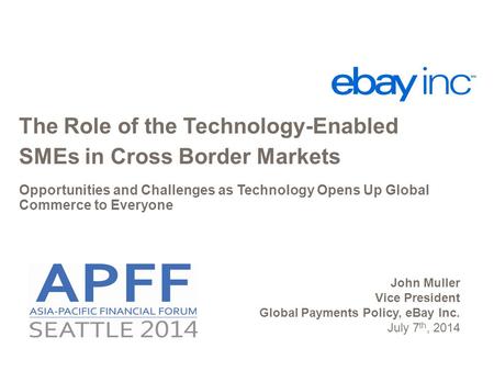 The Role of the Technology-Enabled SMEs in Cross Border Markets Opportunities and Challenges as Technology Opens Up Global Commerce to Everyone John Muller.