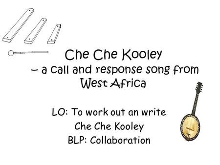 Che Che Kooley – a call and response song from West Africa