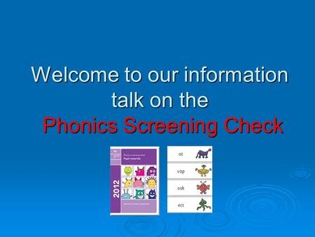 Welcome to our information talk on the Phonics Screening Check