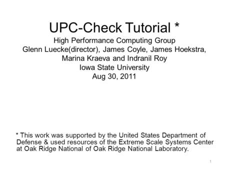 UPC-Check Tutorial * High Performance Computing Group Glenn Luecke(director), James Coyle, James Hoekstra, Marina Kraeva and Indranil Roy Iowa State University.