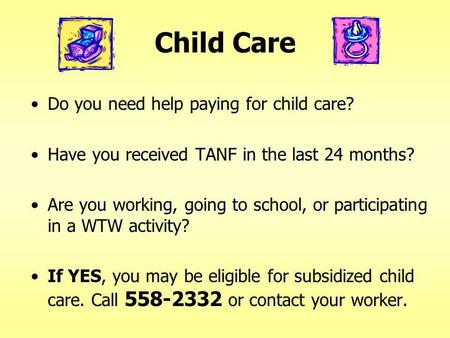 Child Care Do you need help paying for child care? Have you received TANF in the last 24 months? Are you working, going to school, or participating in.