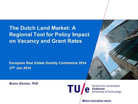 The Dutch Land Market: A Regional Tool for Policy Impact on Vacancy and Grant Rates European Real Estate Society Conference 2014 27 th Jun 2014 Brano Glumac,